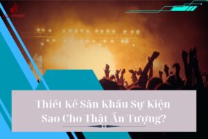 Thiết Kế Sân Khấu Sự Kiện